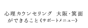 心理カウンセリング 大阪・箕面ができること